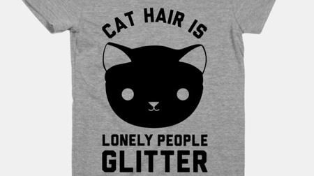 ネコさえいれば、彼氏・彼女はいらない！…ってことをわざわざ宣言するＴシャツ「Cat hair is lonely people glitter」